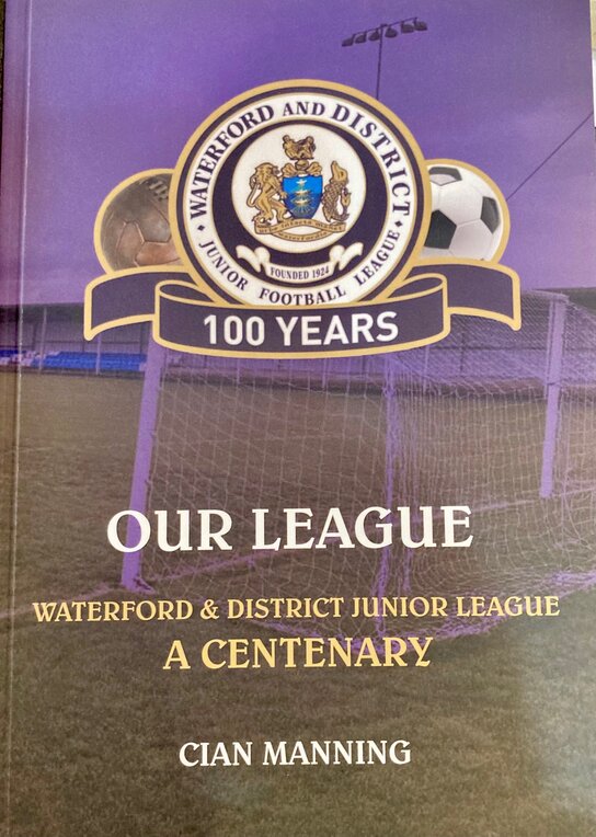 OUR LEAGUE - Waterford & District Junior League - A Centenary by Cian Manning